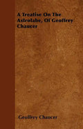 A Treatise On The Astrolabe, Of Geoffrey Chaucer - Paperback