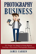Photography Business: 20 Things You Need to Know Before Starting a Successful Photography Business - Paperback