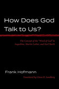 How Does God Talk to Us?: The Concept of the "Word of God" in Augustine, Martin Luther, and Karl Barth - Paperback
