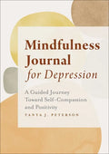 Mindfulness Journal for Depression: A Guided Journey Toward Self-Compassion and Positivity - Paperback