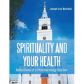 Spirituality and Your Health: Reflections of a Pharmacology Teacher - Paperback