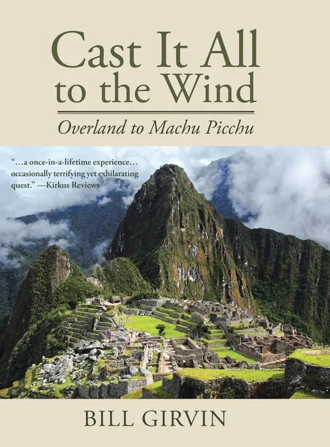 Cast It All To The Wind: Overland to Machu Picchu - Hardcover