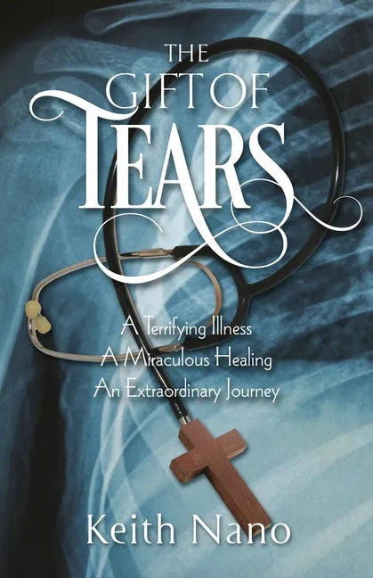 The Gift of Tears: A Terrifying Illness, A Miraculous Healing, An Extraordinary Journey - Paperback