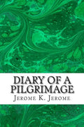 Diary Of A Pilgrimage: (Jerome K. Jerome Classics Collection) - Paperback