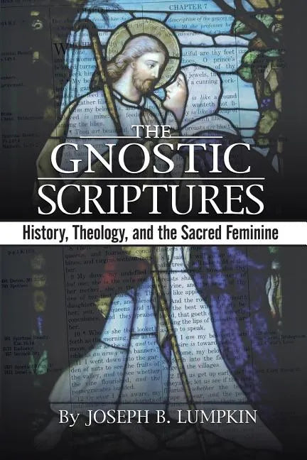 The Gnostic Scriptures: History, Theology, and the Sacred Feminine - Paperback
