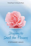 Stopping to Smell the Flowers: Everything's Coming Up Roses - Paperback