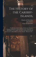 The History of the Caribby-Islands,: Viz. Barbados, St Christophers, St Vincents, Martinico, Dominico, Barbouthos, Monserrat, Mevis [sic], Antego, &c. - Hardcover