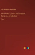 Selva militar y política del conde Don Bernardino de Rebolledo: Tomo 2 - Hardcover