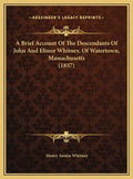 A Brief Account Of The Descendants Of John And Elinor Whitney, Of Watertown, Massachusetts (1857) - Hardcover