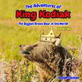 The Adventures of King Kodiak: The Biggest Brown Bear in the World - Book Two - Paperback