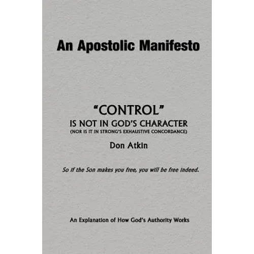 An Apostolic Manifesto - Control is not in the Character of God: Nor is it in Strong's Exhaustive Concordance - Paperback