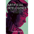 Artificial Intelligence: From Machine Learning to Super-Intelligence and the Singularity - Paperback