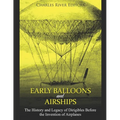 Early Balloons and Airships: The History and Legacy of Dirigibles Before the Invention of Airplanes - Paperback