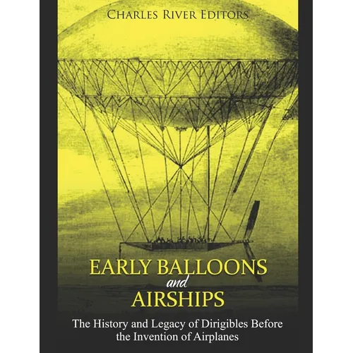 Early Balloons and Airships: The History and Legacy of Dirigibles Before the Invention of Airplanes - Paperback