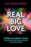 Real. Big. Love.: The Difference Maker's Guide to Gain Greater Clarity, Energy and Impact for Your Cause and Life - Paperback