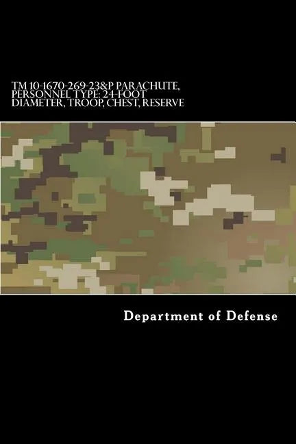 TM 10-1670-269-23&P Parachute, Personnel Type: 24-Foot Diameter, Troop, Chest: Operator's and Aviation Unit Maintenance Manual Including Repair Parts - Paperback