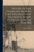 History of Lake Champlain, From Its First Exploration by the French, in 1609, to the Close of the Year 1814 [microform] - Paperback