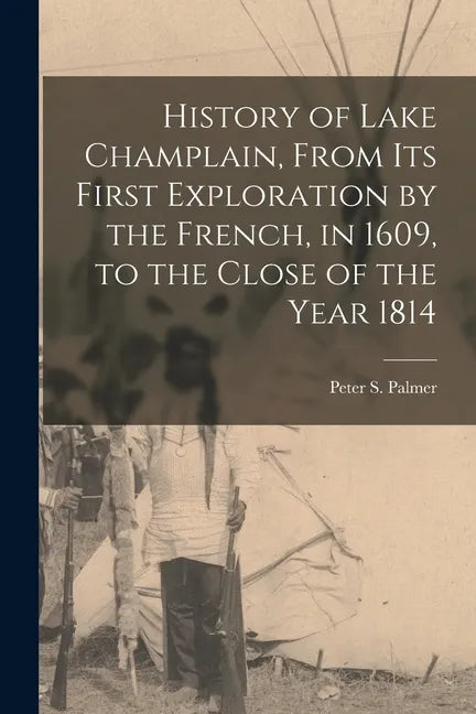 History of Lake Champlain, From Its First Exploration by the French, in 1609, to the Close of the Year 1814 [microform] - Paperback