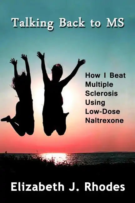 Talking Back to MS: How I Beat Multiple Sclerosis Using Low-Dose Naltrexone - Paperback