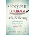 A Spoonful of Courage for the Sick and Suffering: Transforming Your Greatest Challenges Into Your Biggest Blessings - Paperback