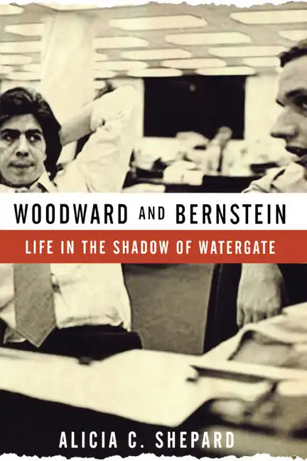 Woodward and Bernstein: Life in the Shadow of Watergate - Hardcover