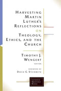 Harvesting Martin Luthers Reflections on Theology, Ethics, and the Church - Paperback