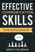 Effective Communication: Skills and Strategies to Effectively Speak Your Mind Without Being Misunderstood - Paperback