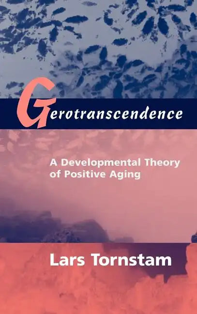 Gerotranscendence: A Developmental Theory of Positive Aging - Hardcover