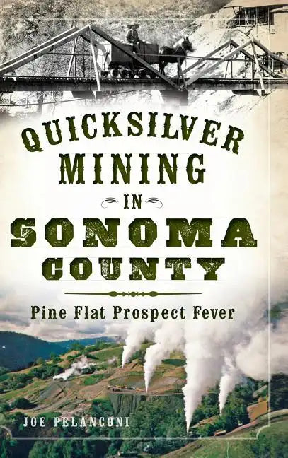 Quicksilver Mining in Sonoma County: Pine Flat Prospect Fever - Hardcover