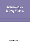 Archæological history of Ohio: The Mound builders and later Indians - Paperback