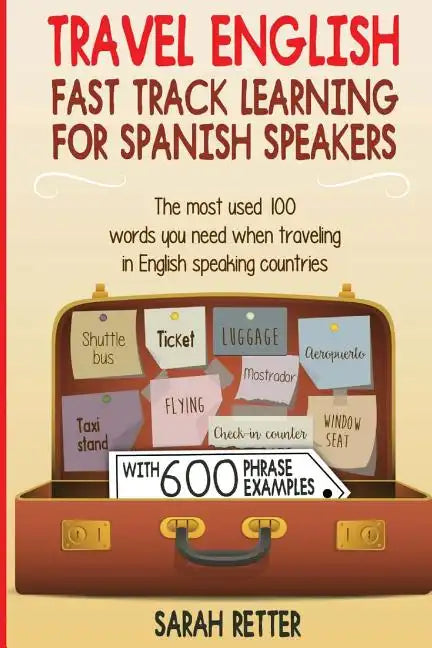 Travel English: Fast Track Learning for Spanish Speakers: The most used 100 words you need to get around when traveling in English spe - Paperback