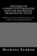 Critique of Competitive Freedom and the Bourgeois-Democratic State: Outline of a Form-Analytic Extension of Marx's Uncompleted System - Paperback