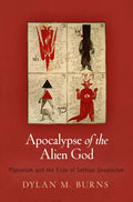 Apocalypse of the Alien God: Platonism and the Exile of Sethian Gnosticism - Hardcover