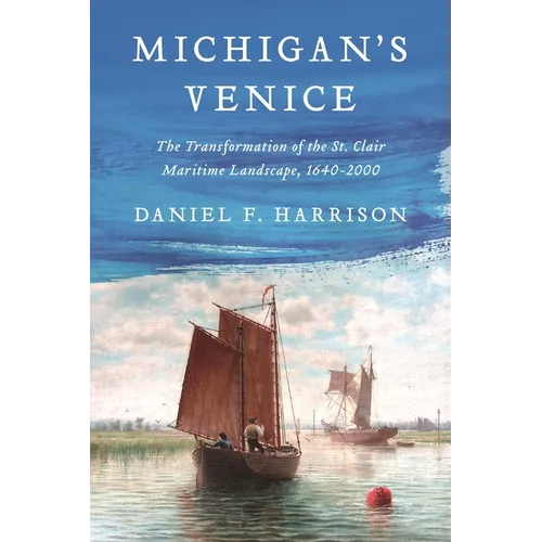 Michigan's Venice: The Transformation of the St. Clair Maritime Landscape, 1640-2000 - Hardcover