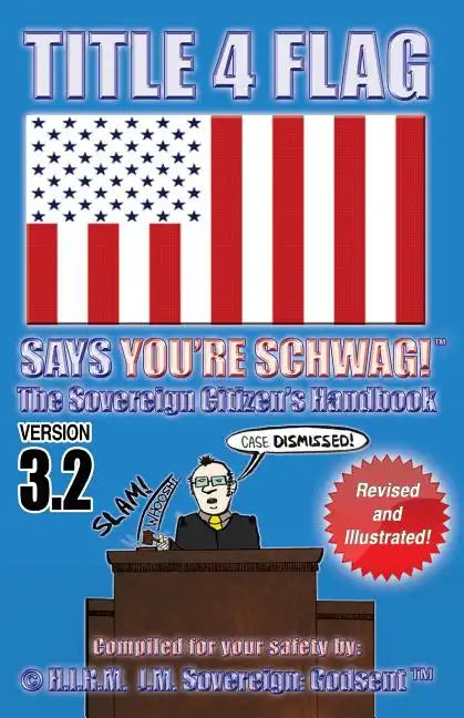 TITLE 4 FLAG SAYS YOU'RE SCHWAG! The Sovereign Citizen's Handbook: Version 3.2 (Revised and Illustrated) - Paperback