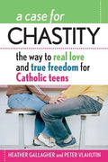 A Case for Chastity: The Way to Real Love and True Freedom for Catholic Teens; An A to Z Guide - Paperback