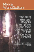 The Real Story of Knights Templars and their Connections to 17th Century Pirates: Knights Templars and their Connections to 17th Century Pirates - Paperback