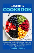 Gastritis Cookbook: An Essential Guide With Simple, Tasty And Nutritional Recipes To Heal Gastritis And Boost Digestive Health - Paperback