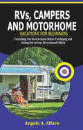 RVs, Campers and Motorhome Vacations For Beginners: Everything You Need To Know Before Purchasing and Setting Out on Your Recreational Vehicle - Paperback