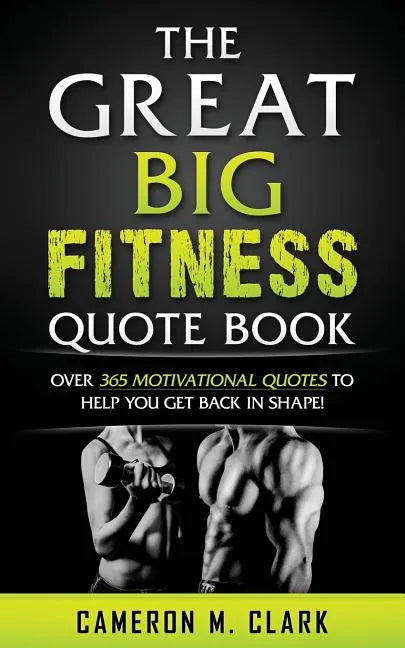The Great Big Fitness Quote Book: Over 365 Motivational Quotes to Get Back in Shape! - Paperback