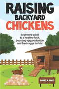 Raising Backyard Chickens: A Beginner's Guide to a Healthy Flock, Boosting Egg Production, and Fresh Eggs for Life! - Paperback