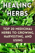 Healing Herbs: Top 20 Medicinal Herbs to Growing, Harvesting, and Using - Paperback