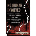 No Human Involved: The Serial Murder of Black Women and Girls and the Deadly Cost of Police Indifference - Hardcover