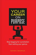 Your Career on Purpose: Stop Begging for a Promotion, Start Selling Your Genius - Paperback