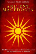 Ancient Macedonia: The History and Legacy of Alexander the Great and the Macedonians in Antiquity - Paperback