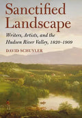 Sanctified Landscape: Writers, Artists, and the Hudson River Valley, 1820 1909 - Hardcover