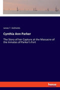 Cynthia Ann Parker: The Story of her Capture at the Massacre of the Inmates of Parker's Fort - Paperback