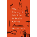 The History of Medicine in Twelve Objects - Hardcover