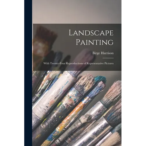 Landscape Painting; With Twenty-four Reproductions of Representative Pictures - Paperback