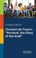 A Study Guide for Chretien De Troye's "Perceval, the Story of the Grail" - Paperback